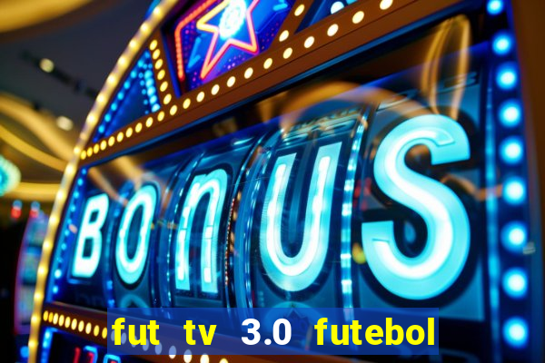 fut tv 3.0 futebol ao vivo